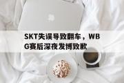 乐动网址-SKT失误导致翻车，WBG赛后深夜发博致歉