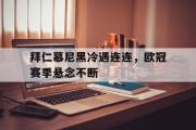 LD 乐动APP下载-拜仁慕尼黑冷遇连连，欧冠赛季悬念不断