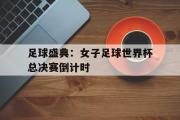 LD 乐动APP下载-足球盛典：女子足球世界杯总决赛倒计时