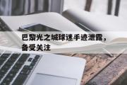 ld sports-巴黎光之城球迷手迹泄露，备受关注